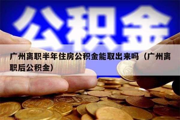 济南离职半年住房公积金能取出来吗（济南离职后公积金）